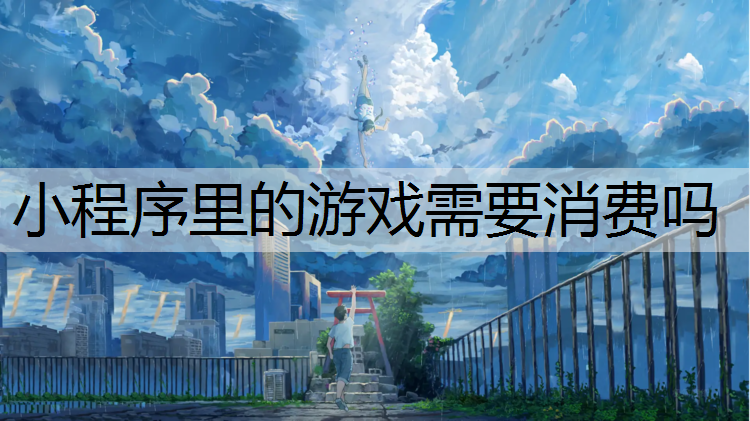 小程序里的游戏需要消费吗
