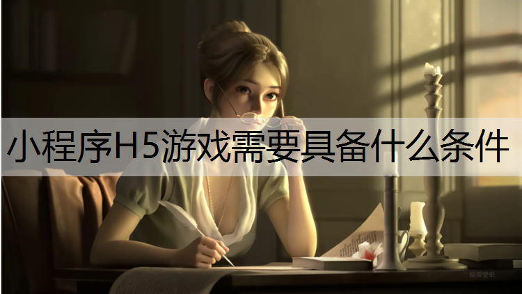 小程序H5游戏需要具备什么条件