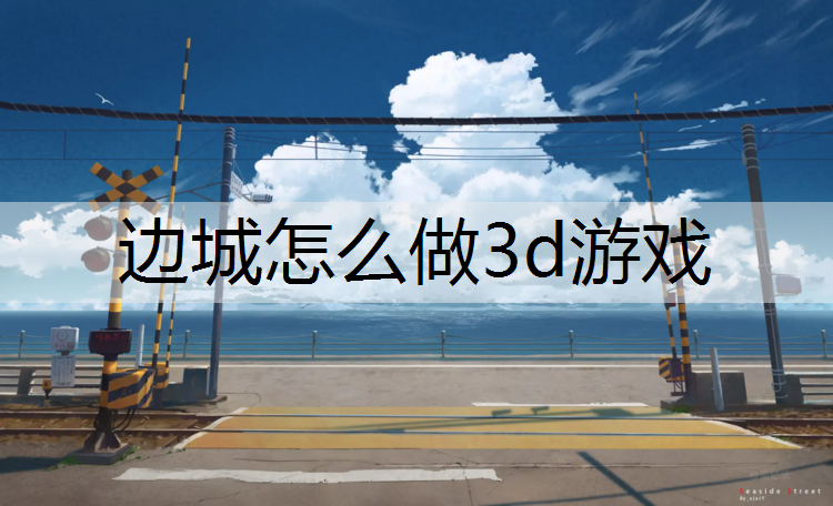 边城怎么做3d游戏